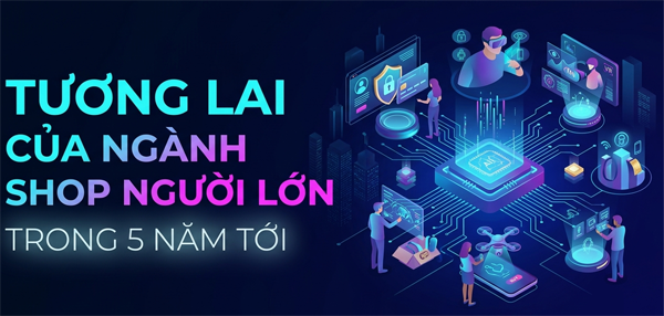 tương lai của ngành shop người lớn trong 5 năm tới