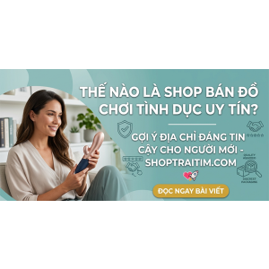 Thế nào là shop bán đồ chơi tình dục uy tín?